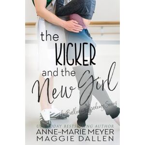 Meyer, Anne-Marie The Kicker and the New Girl: A Sweet YA Romance (The Ballerina Academy) Meyer, Anne-Marie The Kicker and the New Girl: A Sweet YA Romance (The Ballerina Academy)