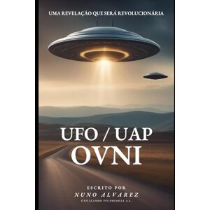 Alvarez, Nuno OVNI (UFO / UAP) Uma revelação que será revolucionária Alvarez, Nuno OVNI (UFO / UAP) Uma revelação que será revolucionária