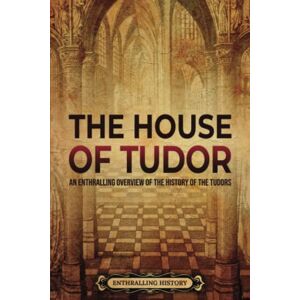 History, Enthralling The House of Tudor: An Enthralling Overview of the History of the Tudors (The Story of England) History, Enthralling The House of Tudor: An Enthralling Overview of the History of the Tudors (The Story of England)