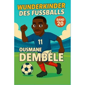 Verlag, Traumtor- Ousmane Dembele – Buch/Fußballbuch Kinder: Die Kinder-Biografie des Fußballstars aus Frankreich: Geschenk für Kinder von 5 bis 12 Jahren – zum ... für junge Fußballfans (Wunderkinder) Verlag, Traumtor- Ousmane Dembele – Buch/Fußballbuch Kinder: Die Kinder-Biografie des Fußballstars aus Frankreich: Geschenk für Kinder von 5 bis 12 Jahren – zum ... für junge Fußballfans (Wunderkinder)