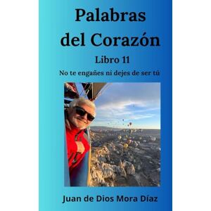 Mora Díaz, Juan de Dios Palabras del corazón libro 11: No te engañes ni dejes de ser tú Mora Díaz, Juan de Dios Palabras del corazón libro 11: No te engañes ni dejes de ser tú
