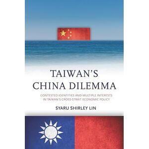 Lin, Syaru Shirley Taiwan’s China Dilemma: Contested Identities and Multiple Interests in Taiwan’s Cross-Strait Economic Policy Lin, Syaru Shirley Taiwan’s China Dilemma: Contested Identities and Multiple Interests in Taiwan’s Cross-Strait Economic Policy