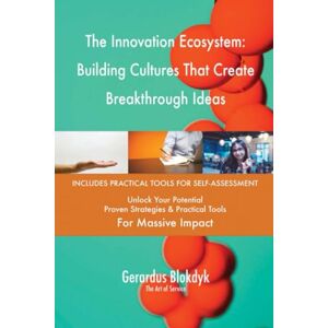 Gerardus Blokdyk - The Art of Service The Innovation Ecosystem: Building Cultures That Create Breakthrough Ideas Gerardus Blokdyk - The Art of Service The Innovation Ecosystem: Building Cultures That Create Breakthrough Ideas