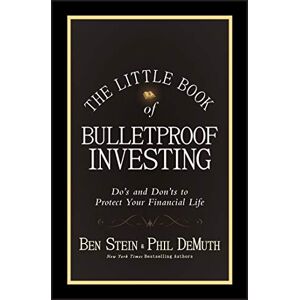Stein, Ben The Little Book of Bulletproof Investing: Do's and Don'ts to Protect Your Financial Life: 27 (Little Books. Big Profits) Stein, Ben The Little Book of Bulletproof Investing: Do's and Don'ts to Protect Your Financial Life: 27 (Little Books. Big Profits)