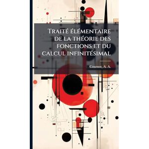 Cournot, A a 1801-1877 TraitÃ(c) Ã(c)lÃ(c)mentaire de la thÃ(c)orie des fonctions et du calcul infinitÃ(c)simal Cournot, A a 1801-1877 TraitÃ(c) Ã(c)lÃ(c)mentaire de la thÃ(c)orie des fonctions et du calcul infinitÃ(c)simal