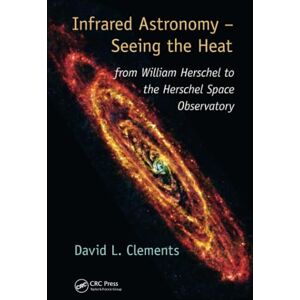 Clements, David L. Infrared Astronomy – Seeing the Heat: from William Herschel to the Herschel Space Observatory (Discovering Physics) Clements, David L. Infrared Astronomy – Seeing the Heat: from William Herschel to the Herschel Space Observatory (Discovering Physics)