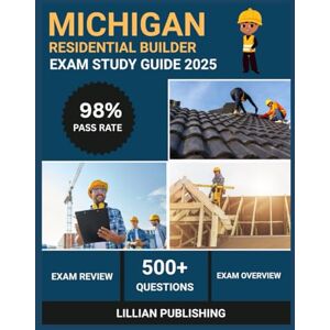 Publishing, Lillian Michigan Residential Builder Exam Study Guide 2025: Comprehensive Test Prep with Practice Questions, Building Codes, and Business Law for Construction Licensing Success Publishing, Lillian Michigan Residential Builder Exam Study Guide 2025: Comprehensive Test Prep with Practice Questions, Building Codes, and Business Law for Construction Licensing Success