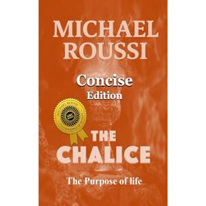 Roussi, Michael The Chalice: The Purpose of Life (Concise Edition): 2 (The Chalice: Issour Series) Roussi, Michael The Chalice: The Purpose of Life (Concise Edition): 2 (The Chalice: Issour Series)