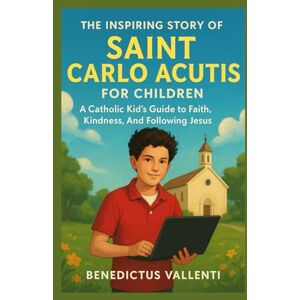 Vallenti, Benedictus The Inspiring Story of Saint Carlo Acutis for Children (Letters of God's Love) Vallenti, Benedictus The Inspiring Story of Saint Carlo Acutis for Children (Letters of God's Love)