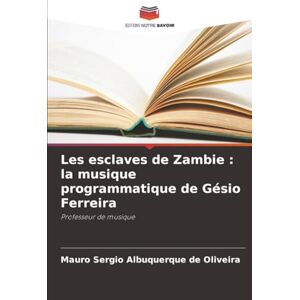 Albuquerque de Oliveira, Mauro Sérgio Les esclaves de Zambie : la musique programmatique de Gésio Ferreira: Professeur de musique Albuquerque de Oliveira, Mauro Sérgio Les esclaves de Zambie : la musique programmatique de Gésio Ferreira: Professeur de musique