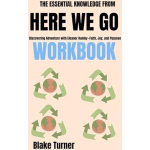 Turner, Blake The Essential Knowledge From Here We Go Workbook: Discovering Adventure with Eleanor Hamby—Faith, Joy, and Purpose Turner, Blake The Essential Knowledge From Here We Go Workbook: Discovering Adventure with Eleanor Hamby—Faith, Joy, and Purpose
