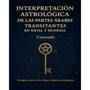 Ferreri, Carlos Carneado Interpretación Astrológica de las Partes Árabes Transitantes en Natal y Mundial (Colección de obras de Carneado) Ferreri, Carlos Carneado Interpretación Astrológica de las Partes Árabes Transitantes en Natal y Mundial (Colección de obras de Carneado)