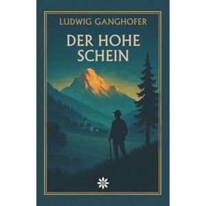 Ganghofer, Ludwig Der Hohe Schein. Ein Roman über falschen Glanz, echte Gefühle und die Suche nach Wahrheit Ganghofer, Ludwig Der Hohe Schein. Ein Roman über falschen Glanz, echte Gefühle und die Suche nach Wahrheit