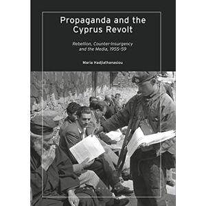 Hadjiathanasiou, Maria Propaganda and the Cyprus Revolt: Rebellion, Counter-Insurgency and the Media, 1955-59 Hadjiathanasiou, Maria Propaganda and the Cyprus Revolt: Rebellion, Counter-Insurgency and the Media, 1955-59