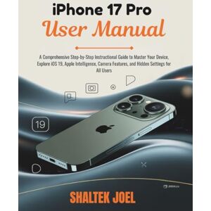 JOEL, SHALTEK iPhone 17 Pro User Manual: A Comprehensive Step-by-Step Instructional Guide to Master Your Device, Explore iOS 19, Apple Intelligence, Camera Features, and Hidden Settings for All Users JOEL, SHALTEK iPhone 17 Pro User Manual: A Comprehensive Step-by-Step Instructional Guide to Master Your Device, Explore iOS 19, Apple Intelligence, Camera Features, and Hidden Settings for All Users