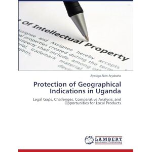 Alvin Aryabaha, Ayesiga Protection of Geographical Indications in Uganda: Legal Gaps, Challenges, Comparative Analysis, and Opportunities for Local Products Alvin Aryabaha, Ayesiga Protection of Geographical Indications in Uganda: Legal Gaps, Challenges, Comparative Analysis, and Opportunities for Local Products
