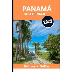 Griffin PANAMÀ GUÍA DE VIAJE 2025: Una tierra de leyendas, paisajes exuberantes y sabores inolvidables Griffin PANAMÀ GUÍA DE VIAJE 2025: Una tierra de leyendas, paisajes exuberantes y sabores inolvidables