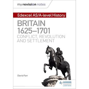 Farr, Dr David My Revision Notes: Edexcel AS/A-level History: Britain, 1625-1701: Conflict, revolution and settlement Farr, Dr David My Revision Notes: Edexcel AS/A-level History: Britain, 1625-1701: Conflict, revolution and settlement