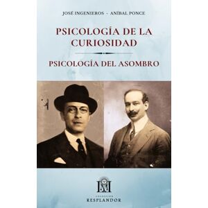 Ingenieros, José Psicología de la Curiosidad y Psicología del Asombro: Antología de textos psicológicos (Colección RESPLANDOR) Ingenieros, José Psicología de la Curiosidad y Psicología del Asombro: Antología de textos psicológicos (Colección RESPLANDOR)