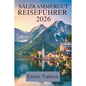 Valeon, Emric SALZKAMMERGUT REISEFÜHRER 2026: Österreichs Seen, Berge und Dörfer erkunden Valeon, Emric SALZKAMMERGUT REISEFÜHRER 2026: Österreichs Seen, Berge und Dörfer erkunden