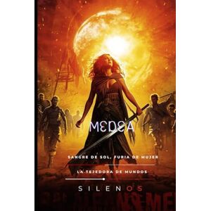 (SILENOS), La Tejedora de Mundos MEDEA: Sangre de Sol, Furia de Mujer (Mitología Griega) (SILENOS), La Tejedora de Mundos MEDEA: Sangre de Sol, Furia de Mujer (Mitología Griega)