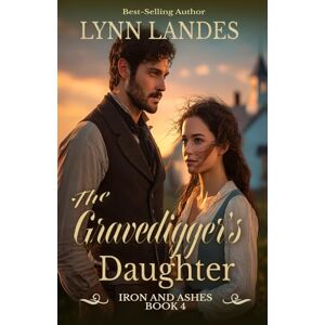 Landes, Lynn The Gravedigger's Daughter: Iron and Ashes : Book 4 Landes, Lynn The Gravedigger's Daughter: Iron and Ashes : Book 4