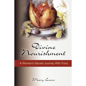 Lane, Mary Divine Nourishment, A Woman's Sacred Journey with Food Lane, Mary Divine Nourishment, A Woman's Sacred Journey with Food