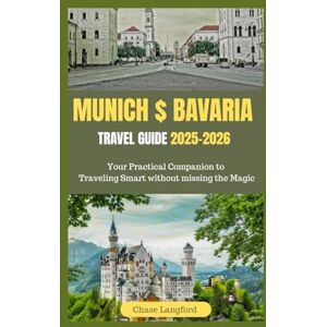 Langford, Chase Munich and Bavaria Travel Guide 2025-2026: Your Practical Companion to Traveling Smart without missing the Magic (VACATION DESTINATIONS) Langford, Chase Munich and Bavaria Travel Guide 2025-2026: Your Practical Companion to Traveling Smart without missing the Magic (VACATION DESTINATIONS)