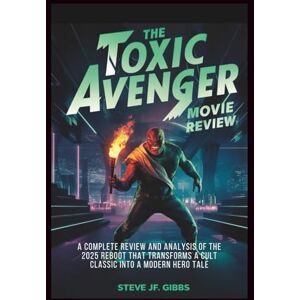 Gibbs, Steve Jf. The Toxic Avenger Movie Review: A Complete Review and Analysis of the 2025 Reboot That Transforms a Cult Classic into a Modern Hero Tale Gibbs, Steve Jf. The Toxic Avenger Movie Review: A Complete Review and Analysis of the 2025 Reboot That Transforms a Cult Classic into a Modern Hero Tale