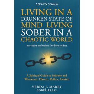 Mabry, Verda J LIVING IN A DRUNKEN STATE OF MIND: LIVING SOBER IN A CHAOTIC WORLD Mabry, Verda J LIVING IN A DRUNKEN STATE OF MIND: LIVING SOBER IN A CHAOTIC WORLD