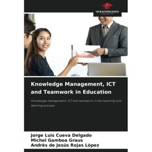 Cueva Delgado, Jorge Luis Knowledge Management, ICT and Teamwork in Education: Knowledge management, ICT and teamwork in the teaching and learning process Cueva Delgado, Jorge Luis Knowledge Management, ICT and Teamwork in Education: Knowledge management, ICT and teamwork in the teaching and learning process