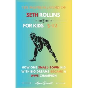 Bennett, Annie THE INSPIRING STORY OF SETH ROLLINS: How One Small-Town Kid with Big Dreams Became a WWE Champion (Sports Legends for Kids) Bennett, Annie THE INSPIRING STORY OF SETH ROLLINS: How One Small-Town Kid with Big Dreams Became a WWE Champion (Sports Legends for Kids)