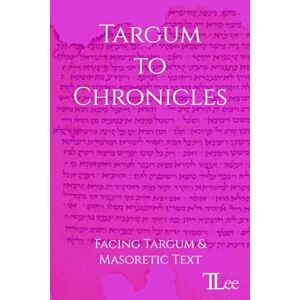 Lee Targum to Chronicles: Facing Targum and Masoretic Text Lee Targum to Chronicles: Facing Targum and Masoretic Text