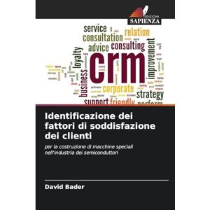 Bader, David Identificazione dei fattori di soddisfazione dei clienti: per la costruzione di macchine speciali nell'industria dei semiconduttori Bader, David Identificazione dei fattori di soddisfazione dei clienti: per la costruzione di macchine speciali nell'industria dei semiconduttori