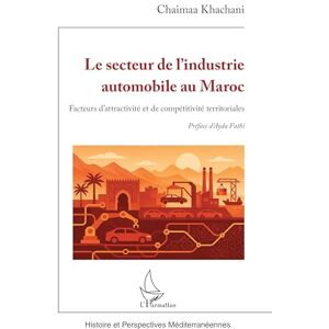 Khachani, Chaimaa Le secteur de l’industrie automobile au Maroc: Facteurs d’attractivité et de compétitivité territoriales (Histoire Et Perspectives Méditerranéennes) Khachani, Chaimaa Le secteur de l’industrie automobile au Maroc: Facteurs d’attractivité et de compétitivité territoriales (Histoire Et Perspectives Méditerranéennes)