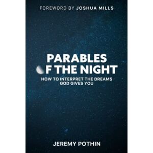 Pothin, Jérémy Parables of the night : How to interpret the dreams God gives you Pothin, Jérémy Parables of the night : How to interpret the dreams God gives you