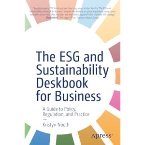 Noeth, Kristyn The ESG and Sustainability Deskbook for Business: A Guide to Policy, Regulation, and Practice Noeth, Kristyn The ESG and Sustainability Deskbook for Business: A Guide to Policy, Regulation, and Practice