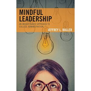 Rowman & Littlefield Publishers Mindful Leadership: An Insight-Based Approach to College Administration Rowman & Littlefield Publishers Mindful Leadership: An Insight-Based Approach to College Administration