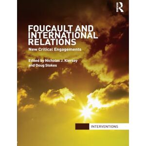 Foucault and International Relations: New Critical Engagements (Interventions) Foucault and International Relations: New Critical Engagements (Interventions)