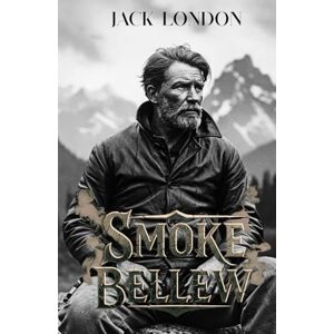 London, Jack Smoke Bellew: A Classic Tale of Grit, Gold, and Survival in the Yukon Wilderness London, Jack Smoke Bellew: A Classic Tale of Grit, Gold, and Survival in the Yukon Wilderness