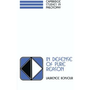 BonJour, Laurence In Defense of Pure Reason: A Rationalist Account of A Priori Justification (Cambridge Studies in Philosophy) BonJour, Laurence In Defense of Pure Reason: A Rationalist Account of A Priori Justification (Cambridge Studies in Philosophy)