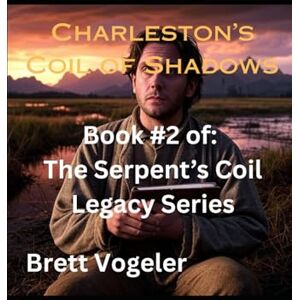 VOGELER, BRETT Charleston's Coil of Shadows: Book 2 of The Serpents Coil Legacy VOGELER, BRETT Charleston's Coil of Shadows: Book 2 of The Serpents Coil Legacy