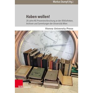 Haben Wollen!: 20 Jahre Ns-Provenienzforschung an Den Bibliotheken, Archiven Und Sammlungen Der Universitat Wien (Bibliothek Im Kontext, 7) Haben Wollen!: 20 Jahre Ns-Provenienzforschung an Den Bibliotheken, Archiven Und Sammlungen Der Universitat Wien (Bibliothek Im Kontext, 7)