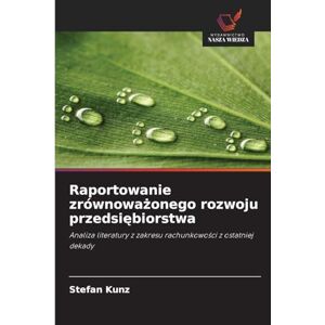 Kunz, Stefan Raportowanie zrównoważonego rozwoju przedsiębiorstwa: Analiza literatury z zakresu rachunkowo¿ci z ostatniej dekady Kunz, Stefan Raportowanie zrównoważonego rozwoju przedsiębiorstwa: Analiza literatury z zakresu rachunkowo¿ci z ostatniej dekady