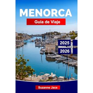 Jace, Suzanne Menorca Guía de Viaje 2025-2026: Explora la escapada balear de España: calas secretas, pueblos blancos, comida local, yacimientos prehistóricos y ambiente mediterráneo tranquilo. Jace, Suzanne Menorca Guía de Viaje 2025-2026: Explora la escapada balear de España: calas secretas, pueblos blancos, comida local, yacimientos prehistóricos y ambiente mediterráneo tranquilo.