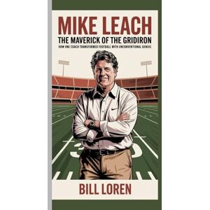 Loren, Bill Mike Leach: The Maverick of the Gridiron: How One Coach Transformed Football with Unconventional Genius Loren, Bill Mike Leach: The Maverick of the Gridiron: How One Coach Transformed Football with Unconventional Genius