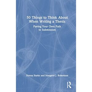 Starks, Donna 50 Things to Think About When Writing a Thesis: Paving Your Own Path to Submission Starks, Donna 50 Things to Think About When Writing a Thesis: Paving Your Own Path to Submission