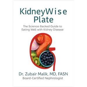 Malik, Dr. Zubair The Kidney-Wise Plate: A Clear, Practical Guide for Every Stage of CKD and Life on Dialysis Malik, Dr. Zubair The Kidney-Wise Plate: A Clear, Practical Guide for Every Stage of CKD and Life on Dialysis