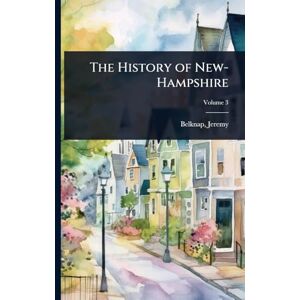 1744-1798, Belknap Jeremy The History of New-Hampshire 1744-1798, Belknap Jeremy The History of New-Hampshire