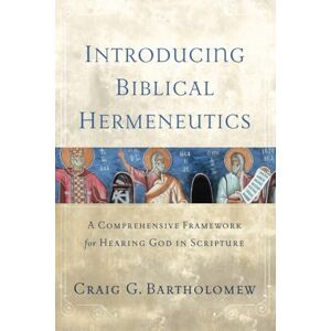 Bartholomew, Craig G. Introducing Biblical Hermeneutics: A Comprehensive Framework for Hearing God in Scripture Bartholomew, Craig G. Introducing Biblical Hermeneutics: A Comprehensive Framework for Hearing God in Scripture